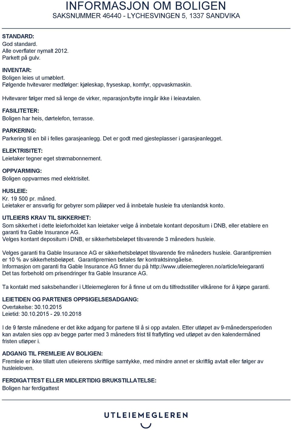 Det er godt med gjesteplasser i garasjeanlegget. ELEKTRISITET: Leietaker tegner eget strømabonnement. OPPVARMING: Boligen oppvarmes med elektrisitet. HUSLEIE: Kr. 19 500 pr. måned.