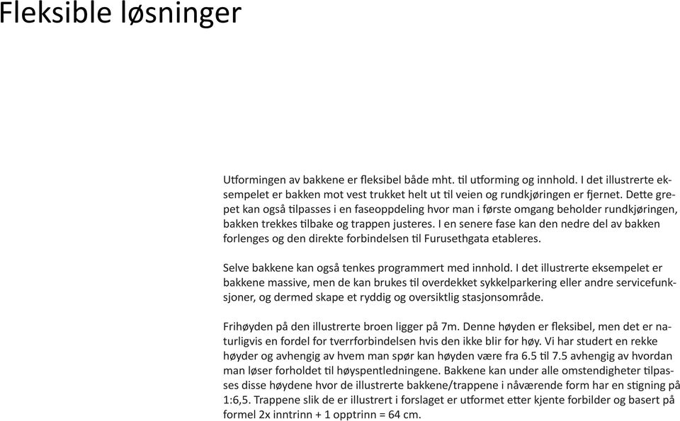 I en senere fase kan den nedre del av bakken forlenges og den direkte forbindelsen til Furusethgata etableres. Selve bakkene kan også tenkes programmert med innhold.