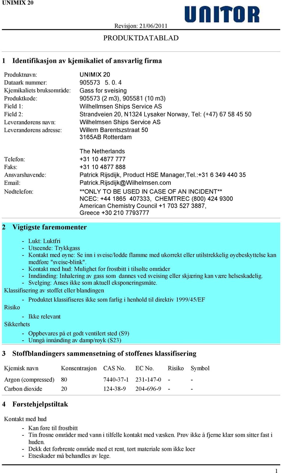 Leverandørens navn: Wilhelmsen Ships Service AS Leverandørens adresse: Willem Barentszstraat 50 3165AB Rotterdam The Netherlands Telefon: +31 10 4877 777 Faks: +31 10 4877 888 Ansvarshavende: Patrick