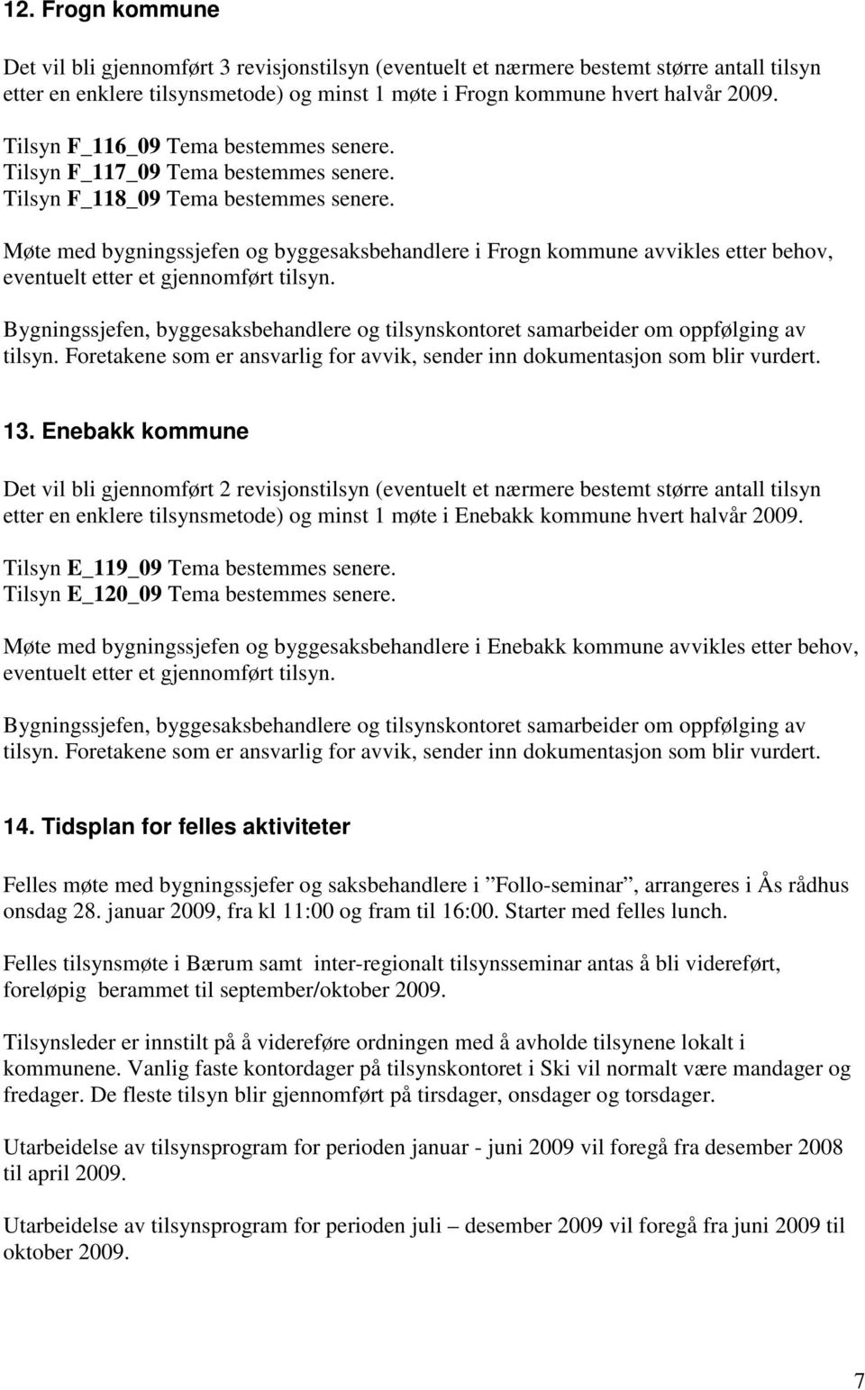 Møte med bygningssjefen og byggesaksbehandlere i Frogn kommune avvikles etter behov, eventuelt etter et gjennomført tilsyn. 13.