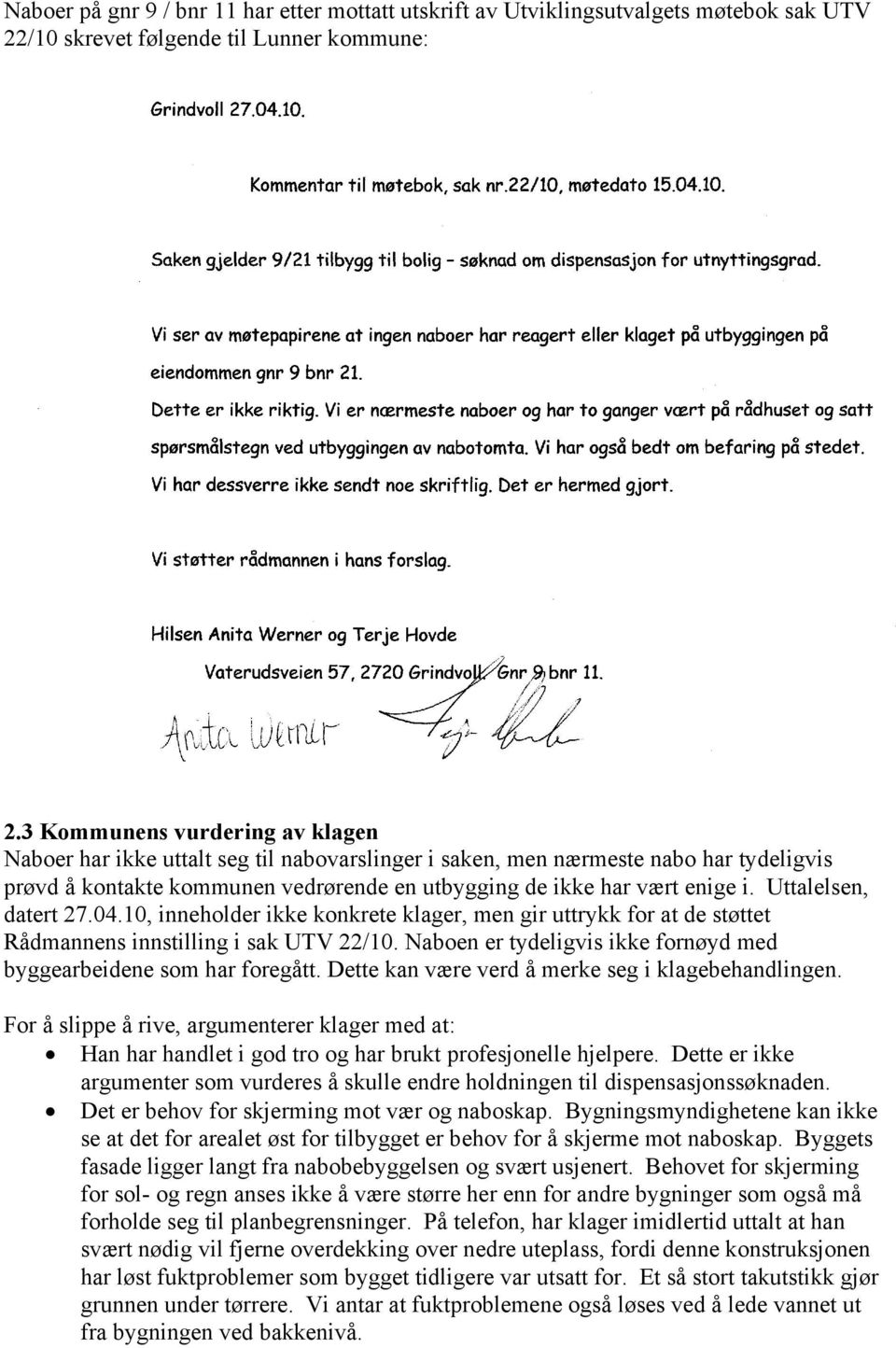 Uttalelsen, datert 27.04.10, inneholder ikke konkrete klager, men gir uttrykk for at de støttet Rådmannens innstilling i sak UTV 22/10.