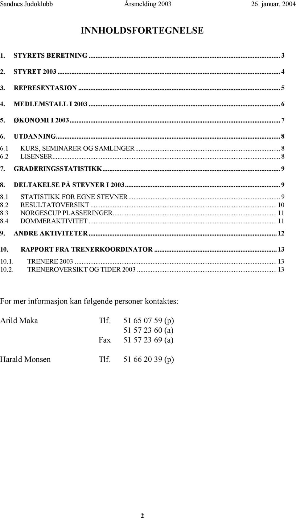 ..10 8.3 NORGESCUP PLASSERINGER...11 8.4 DOMMERAKTIVITET...11 9. ANDRE AKTIVITETER...12 10. RAPPORT FRA TRENERKOORDINATOR...13 10.1. TRENERE 2003...13 10.2. TRENEROVERSIKT OG TIDER 2003.