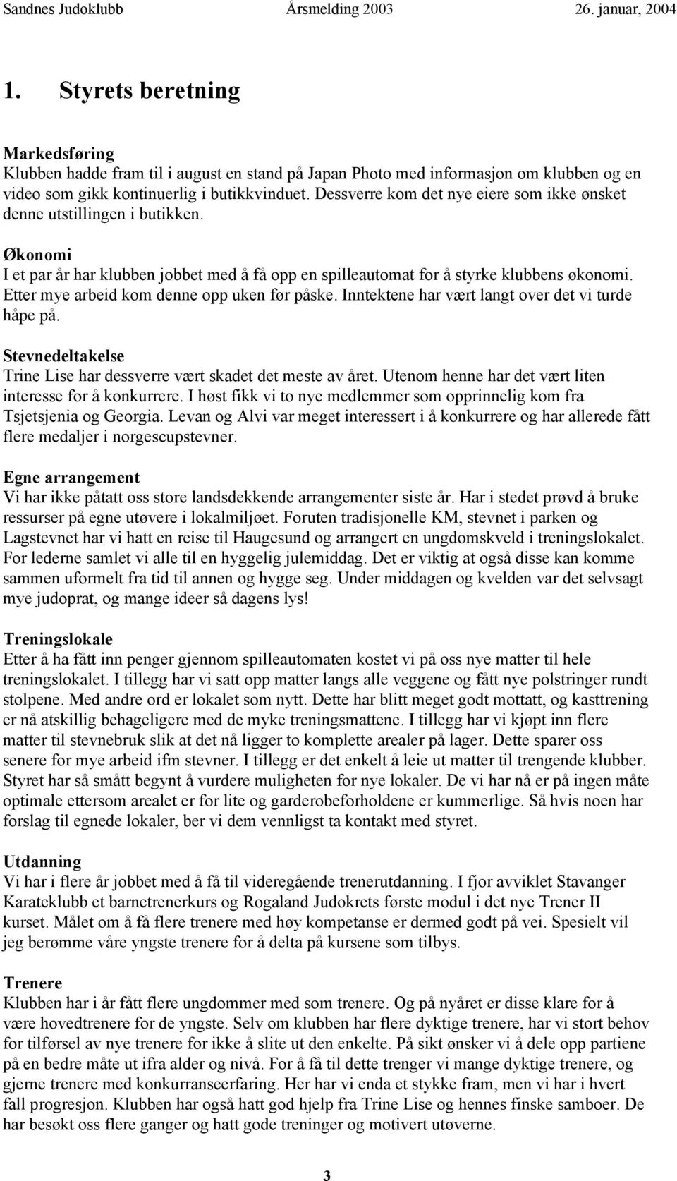 Etter mye arbeid kom denne opp uken før påske. Inntektene har vært langt over det vi turde håpe på. Stevnedeltakelse Trine Lise har dessverre vært skadet det meste av året.