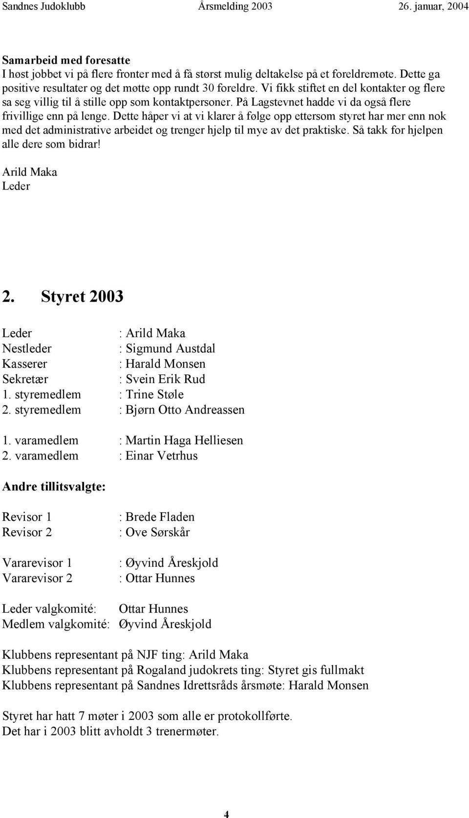 Dette håper vi at vi klarer å følge opp ettersom styret har mer enn nok med det administrative arbeidet og trenger hjelp til mye av det praktiske. Så takk for hjelpen alle dere som bidrar!