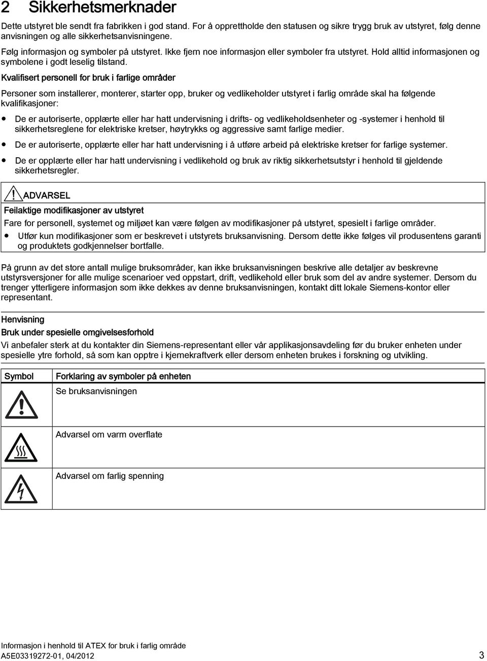 Kvalifisert personell for bruk i farlige områder Personer som installerer, monterer, starter opp, bruker og vedlikeholder utstyret i farlig område skal ha følgende kvalifikasjoner: De er autoriserte,