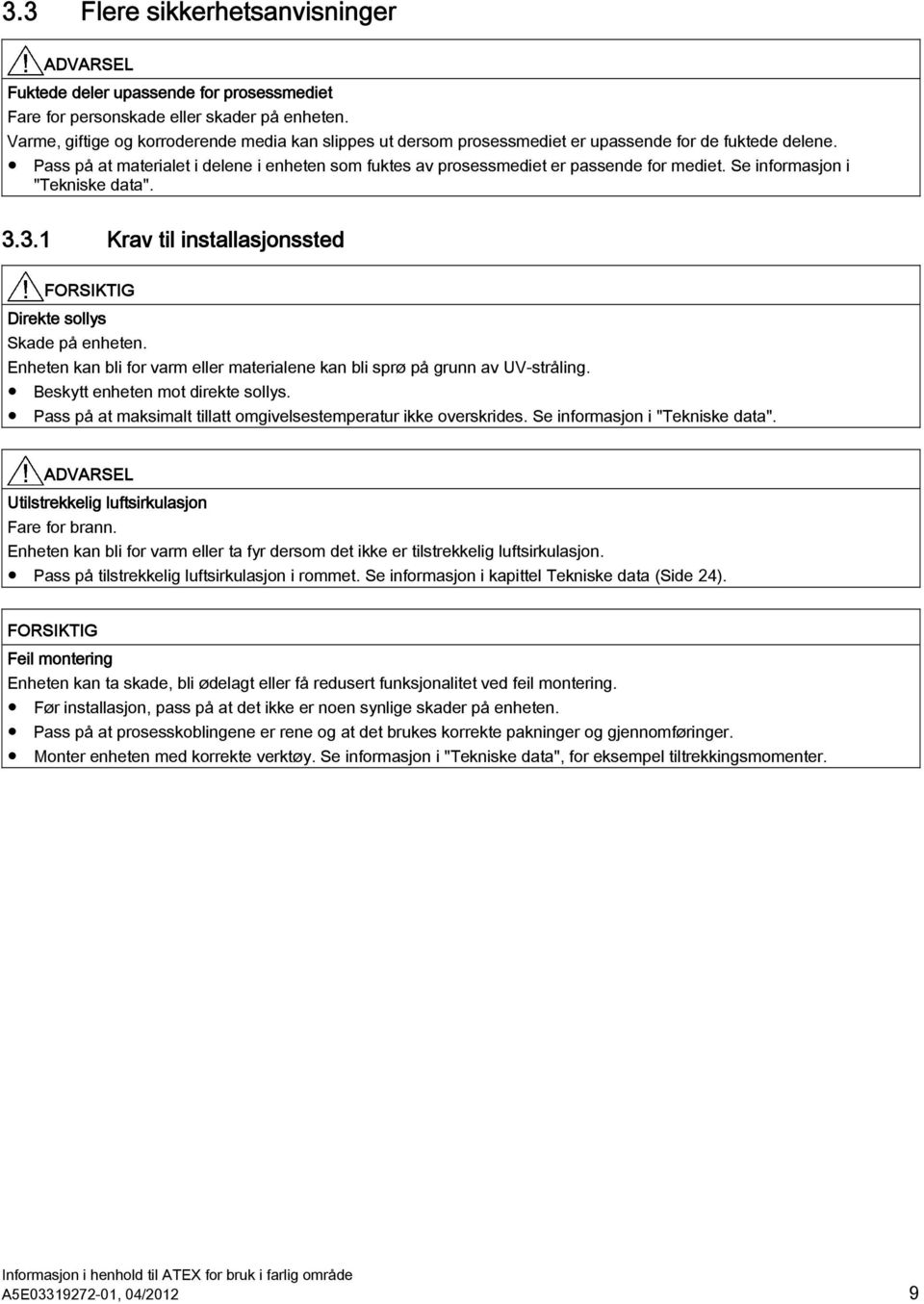 Pass på at materialet i delene i enheten som fuktes av prosessmediet er passende for mediet. Se informasjon i "Tekniske data". 3.3.1 Krav til installasjonssted FORSIKTIG Direkte sollys Skade på enheten.