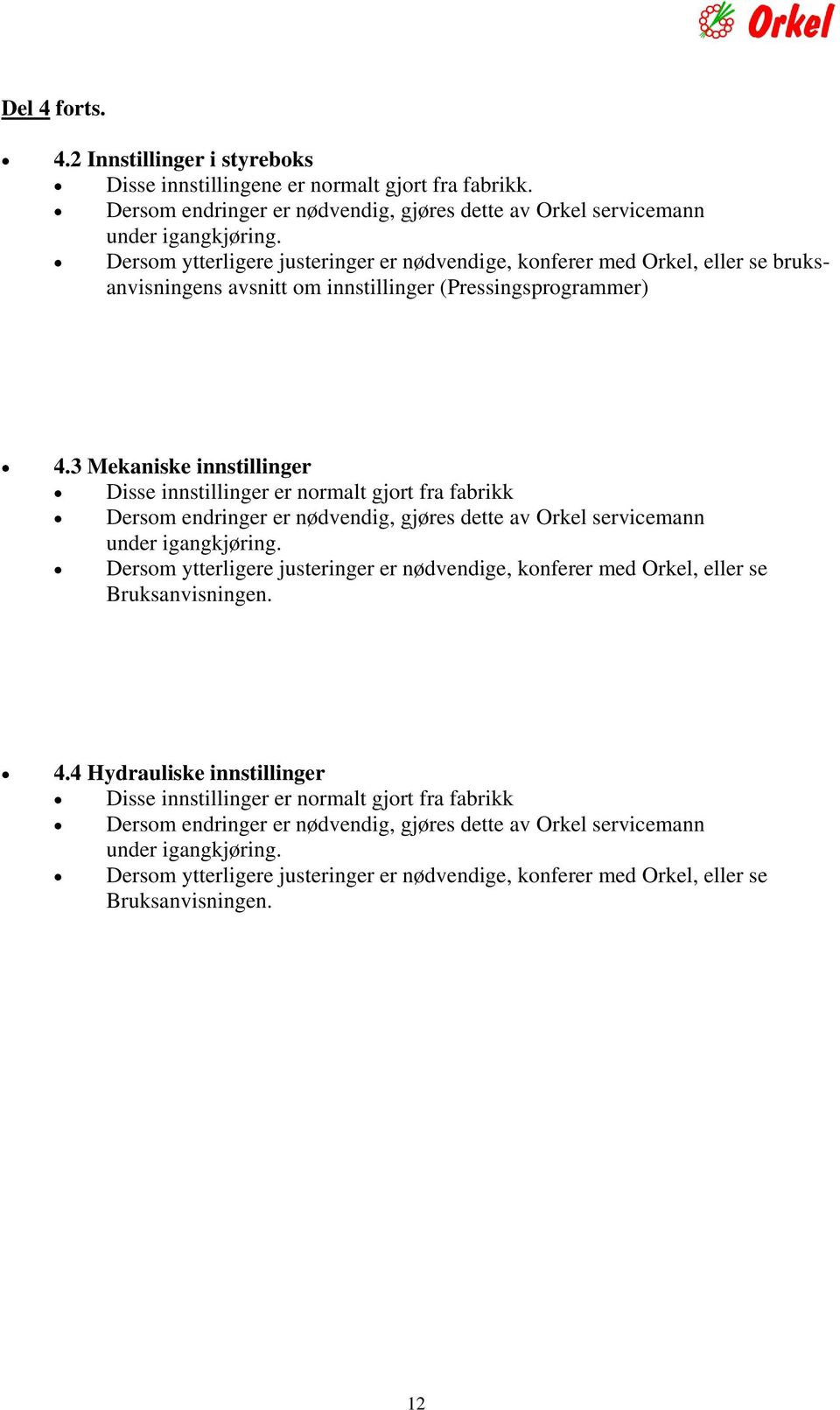 3 Mekaniske innstillinger Disse innstillinger er normalt gjort fra fabrikk Dersom endringer er nødvendig, gjøres dette av Orkel servicemann under igangkjøring.