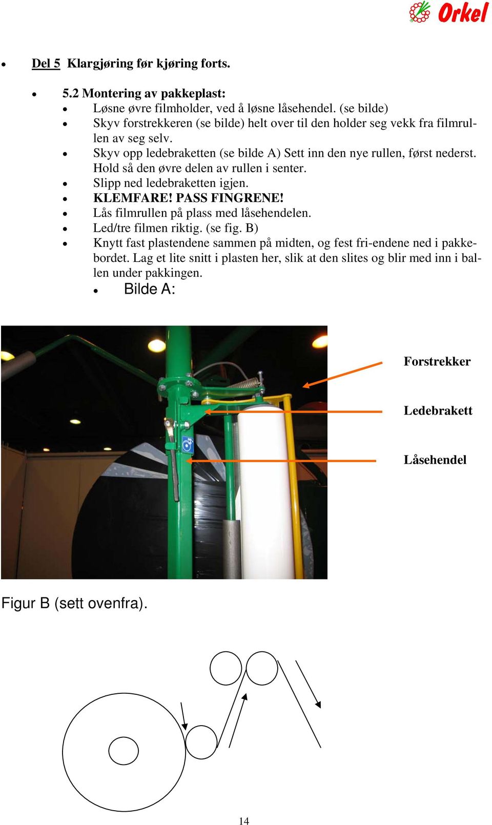 Hold så den øvre delen av rullen i senter. Slipp ned ledebraketten igjen. KLEMFARE! PASS FINGRENE! Lås filmrullen på plass med låsehendelen. Led/tre filmen riktig. (se fig.