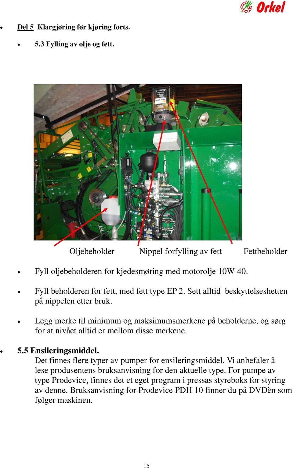 Legg merke til minimum og maksimumsmerkene på beholderne, og sørg for at nivået alltid er mellom disse merkene. 5.5 Ensileringsmiddel.