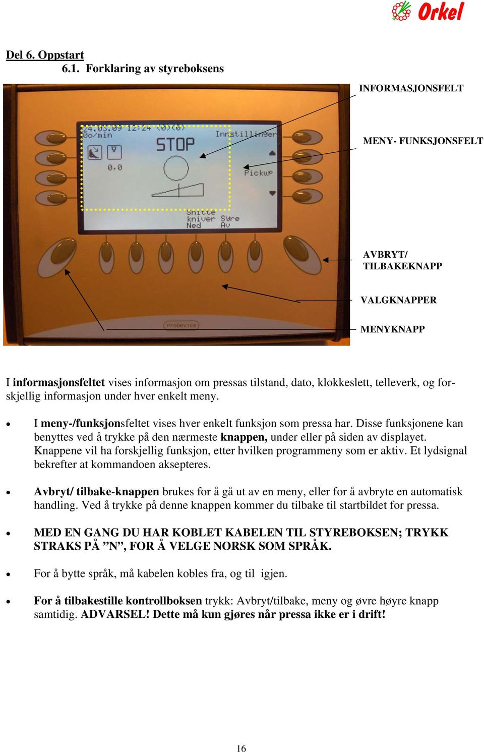 forskjellig informasjon under hver enkelt meny. I meny-/funksjonsfeltet vises hver enkelt funksjon som pressa har.