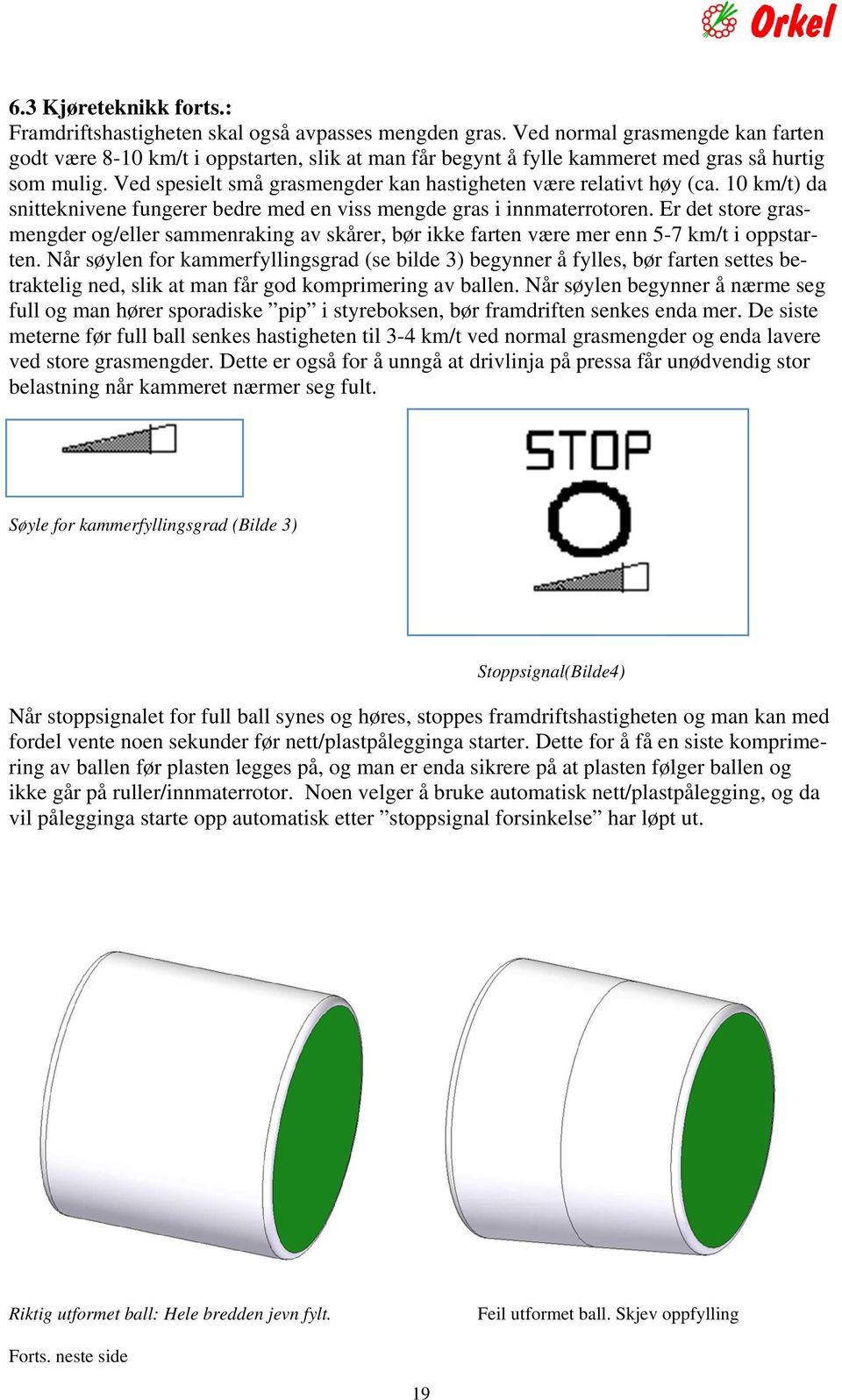 Ved spesielt små grasmengder kan hastigheten være relativt høy (ca. 10 km/t) da snitteknivene fungerer bedre med en viss mengde gras i innmaterrotoren.