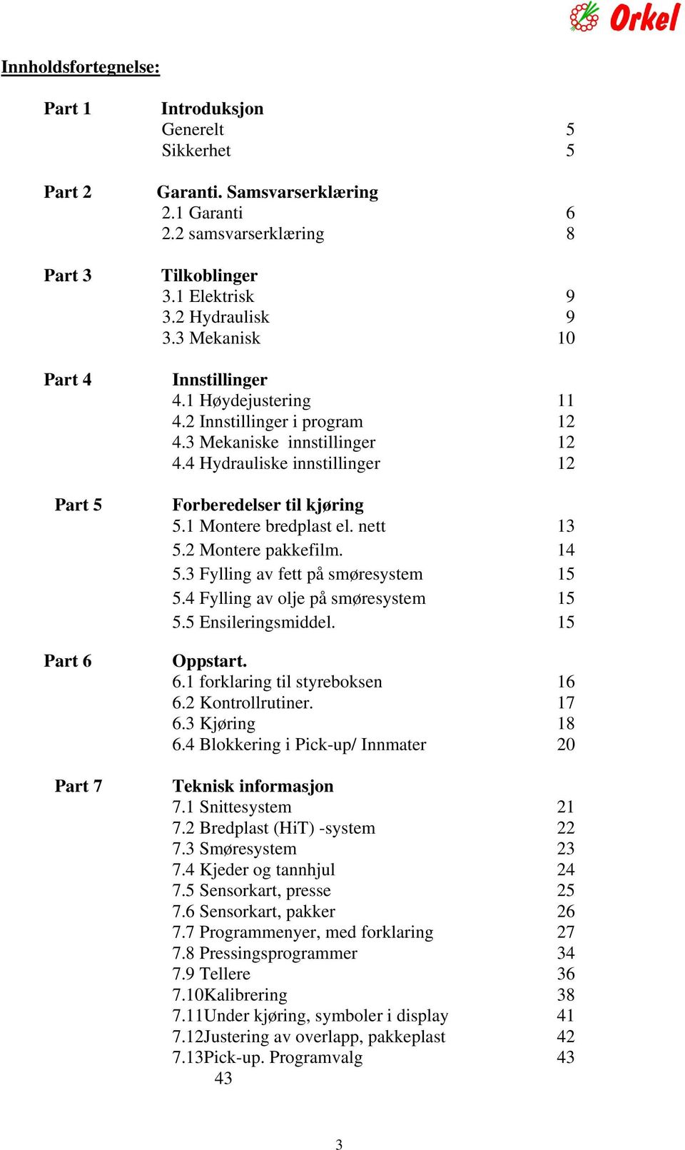 4 Hydrauliske innstillinger 12 Forberedelser til kjøring 5.1 Montere bredplast el. nett 13 5.2 Montere pakkefilm. 14 5.3 Fylling av fett på smøresystem 15 5.4 Fylling av olje på smøresystem 15 5.