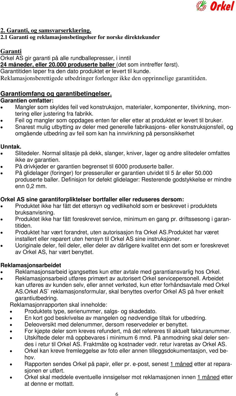 Garantiomfang og garantibetingelser. Garantien omfatter: Mangler som skyldes feil ved konstruksjon, materialer, komponenter, tilvirkning, montering eller justering fra fabrikk.