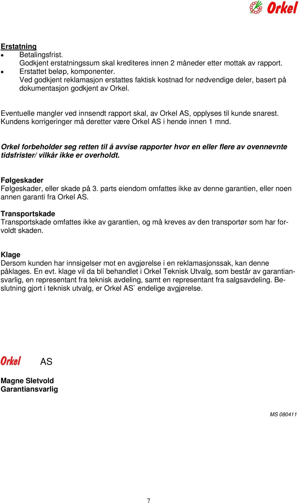 Eventuelle mangler ved innsendt rapport skal, av Orkel AS, opplyses til kunde snarest. Kundens korrigeringer må deretter være Orkel AS i hende innen 1 mnd.