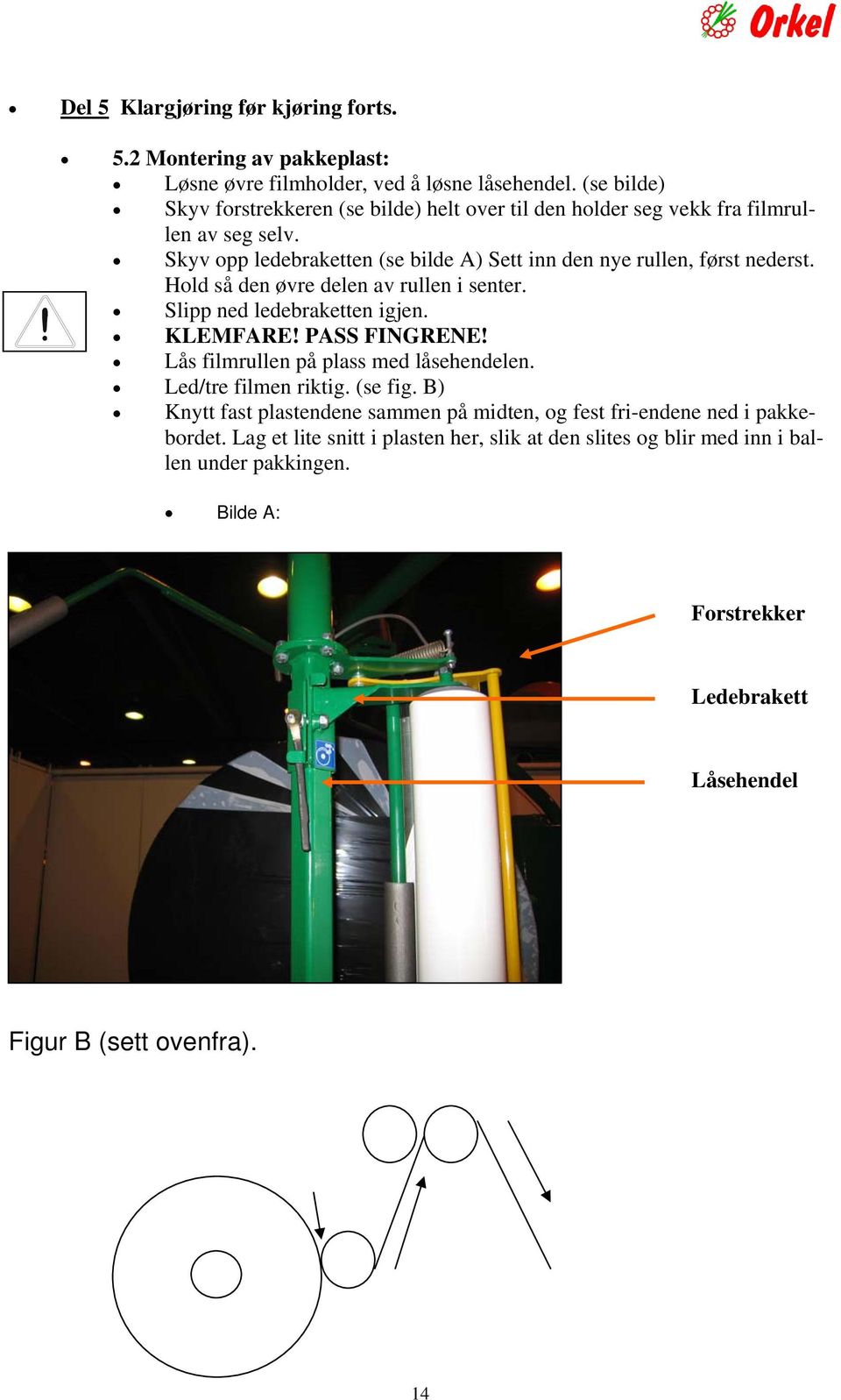 Hold så den øvre delen av rullen i senter. Slipp ned ledebraketten igjen. KLEMFARE! PASS FINGRENE! Lås filmrullen på plass med låsehendelen. Led/tre filmen riktig. (se fig.