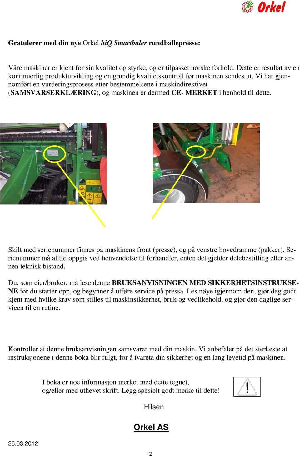 Vi har gjennomført en vurderingsprosess etter bestemmelsene i maskindirektivet (SAMSVARSERKLÆRING), og maskinen er dermed CE- MERKET i henhold til dette.