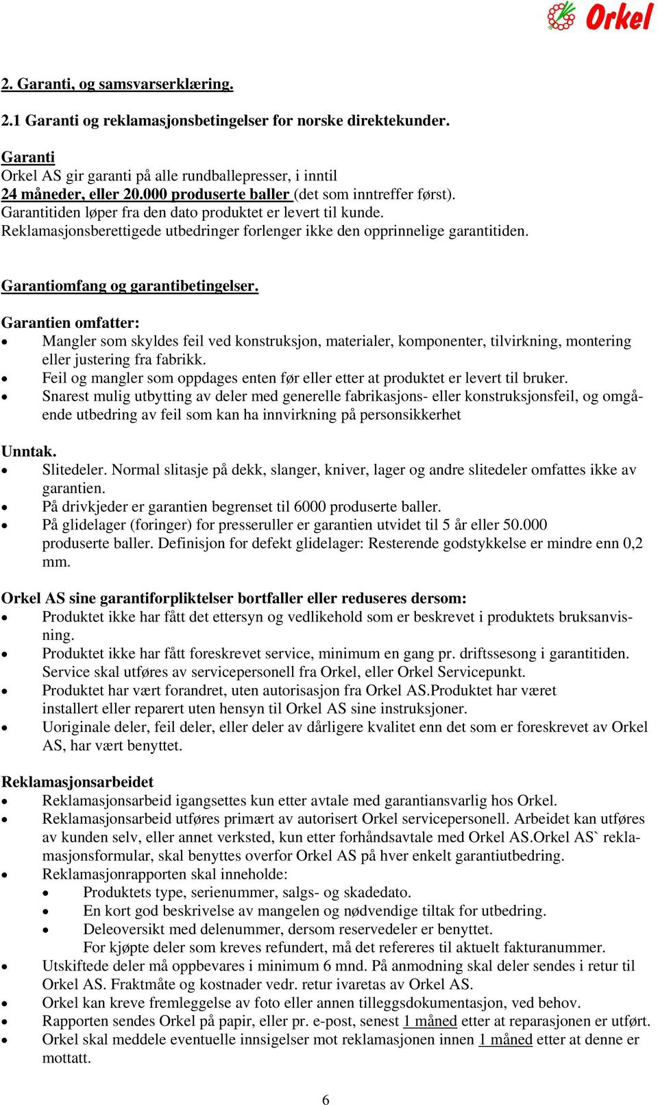 Garantiomfang og garantibetingelser. Garantien omfatter: Mangler som skyldes feil ved konstruksjon, materialer, komponenter, tilvirkning, montering eller justering fra fabrikk.