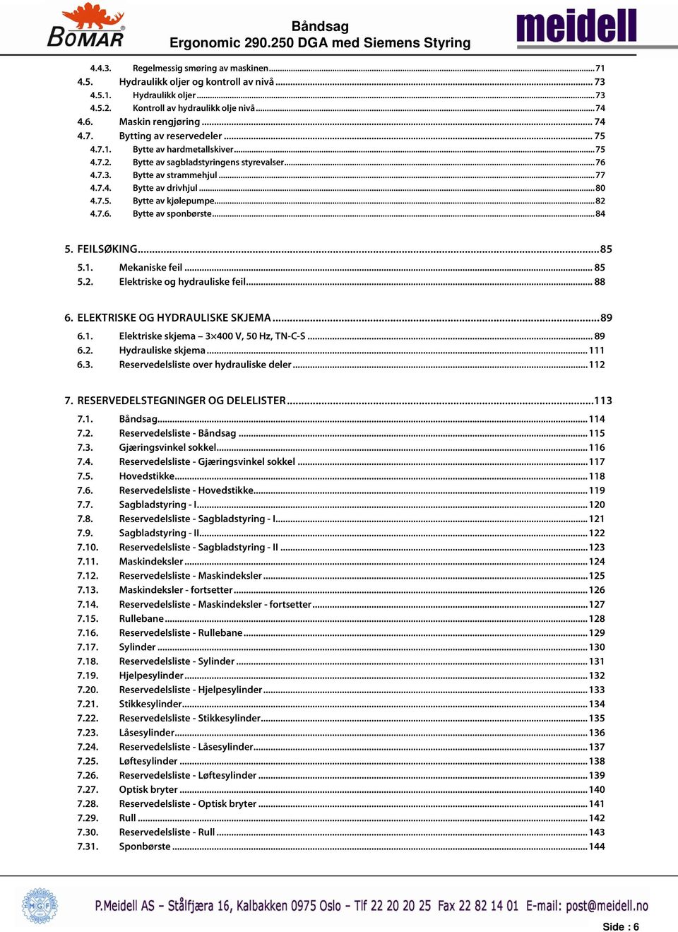 .. 84 5. FEILSØKING... 85 5.1. Mekaniske feil... 85 5.2. Elektriske og hydrauliske feil... 88 6. ELEKTRISKE OG HYDRAULISKE SKJEMA... 89 6.1. Elektriske skjema 3 400 V, 50 Hz, TN-C-S... 89 6.2. Hydrauliske skjema.