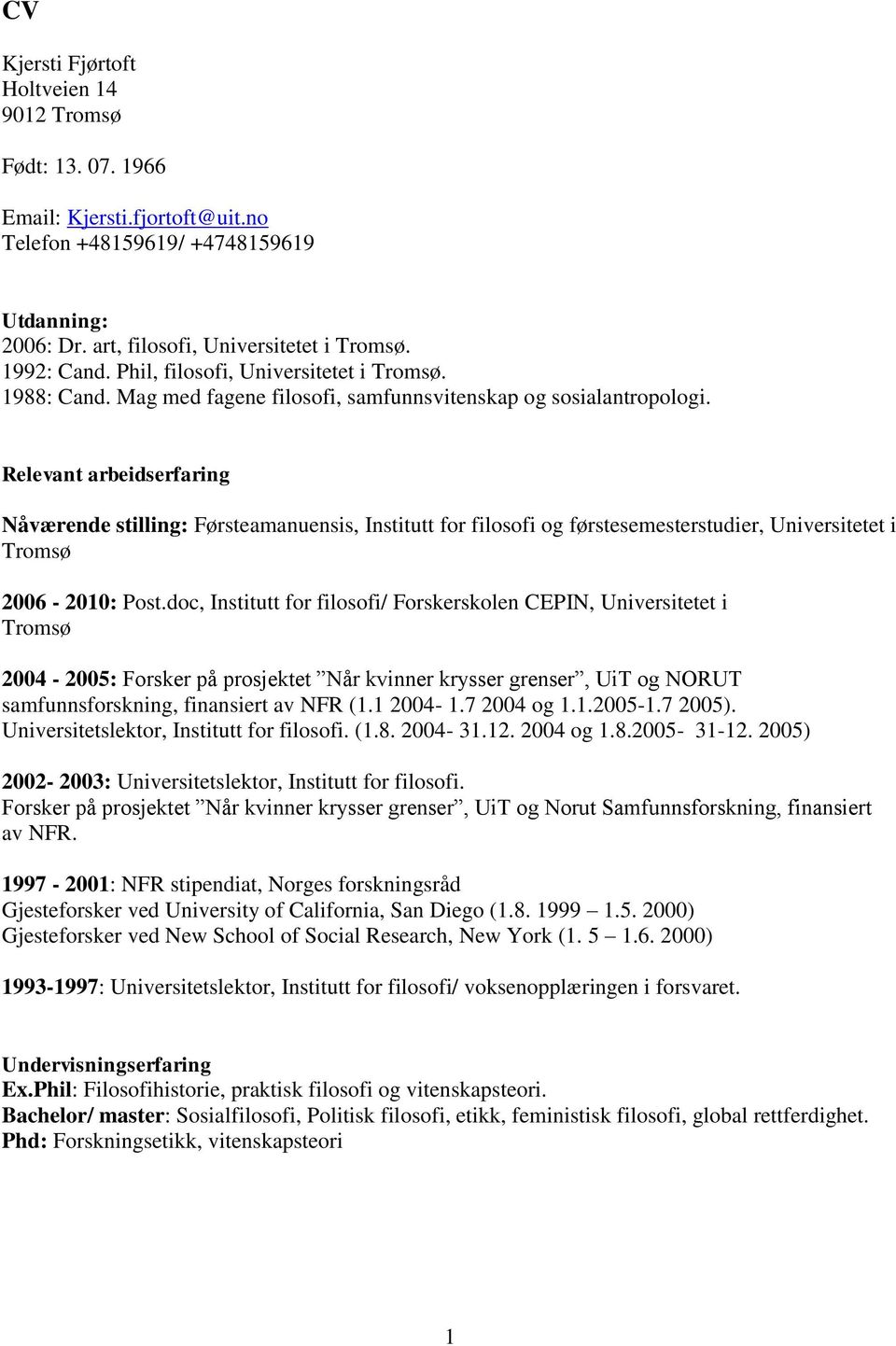 Relevant arbeidserfaring Nåværende stilling: Førsteamanuensis, Institutt for filosofi og førstesemesterstudier, Universitetet i Tromsø 2006-2010: Post.