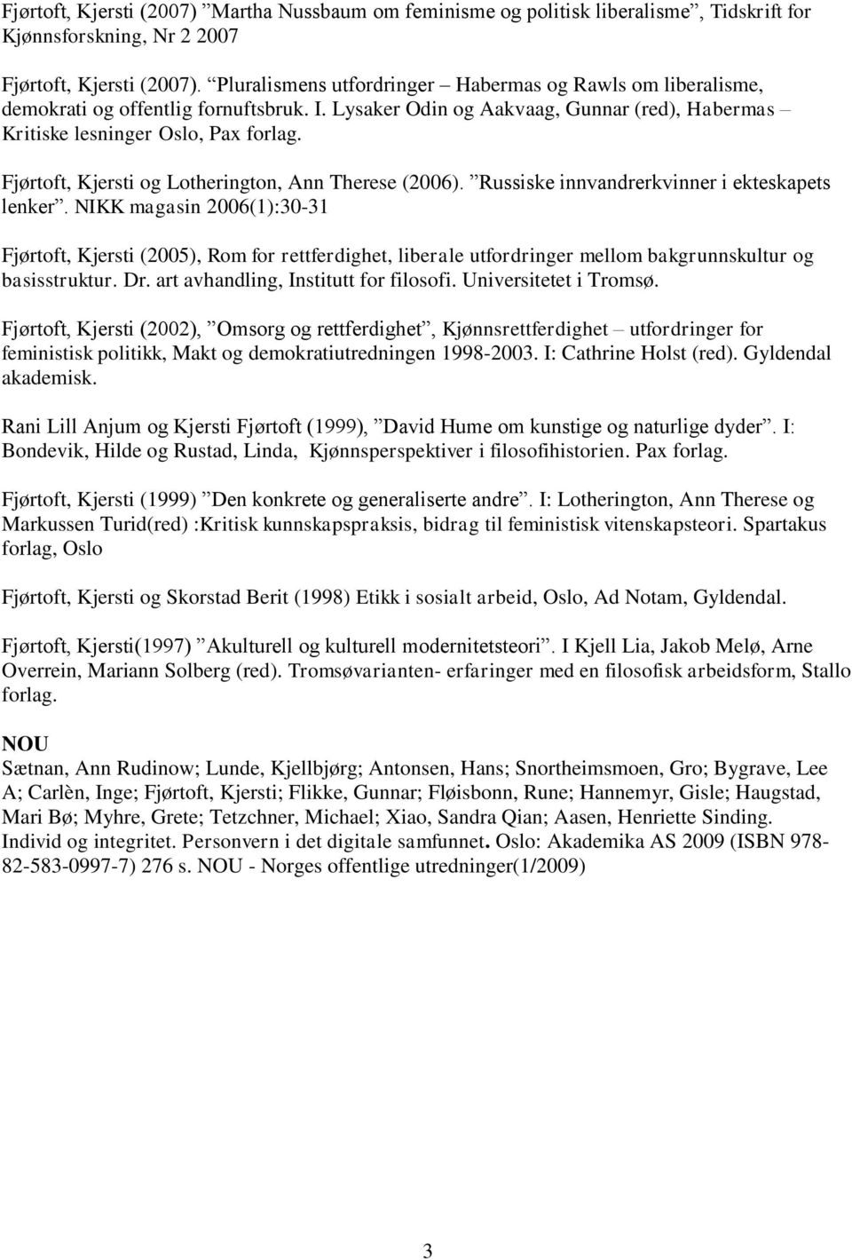 Fjørtoft, Kjersti og Lotherington, Ann Therese (2006). Russiske innvandrerkvinner i ekteskapets lenker.