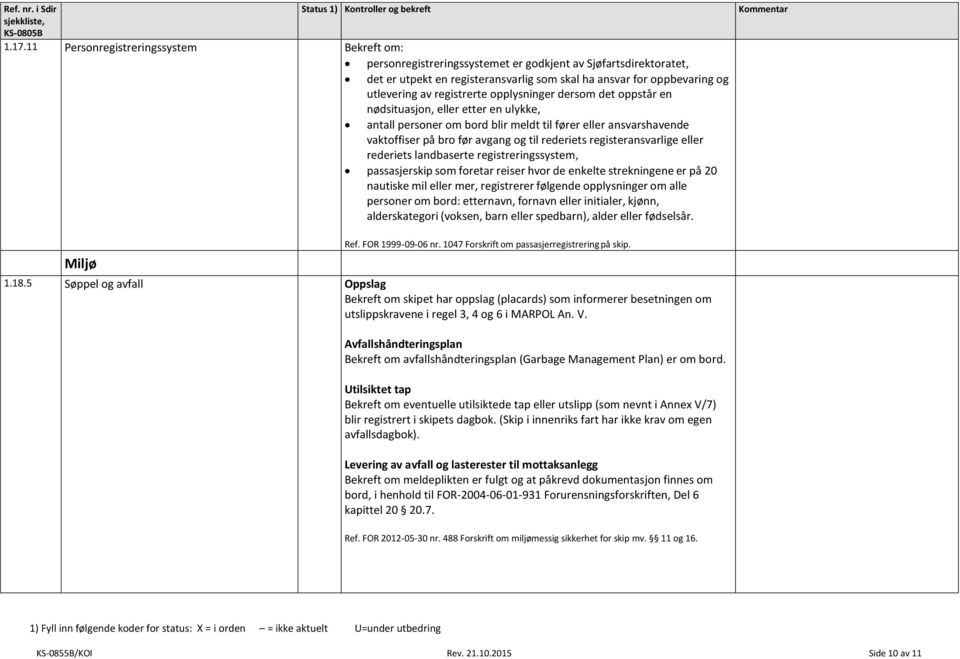 registeransvarlige eller rederiets landbaserte registreringssystem, passasjerskip som foretar reiser hvor de enkelte strekningene er på 20 nautiske mil eller mer, registrerer følgende opplysninger om