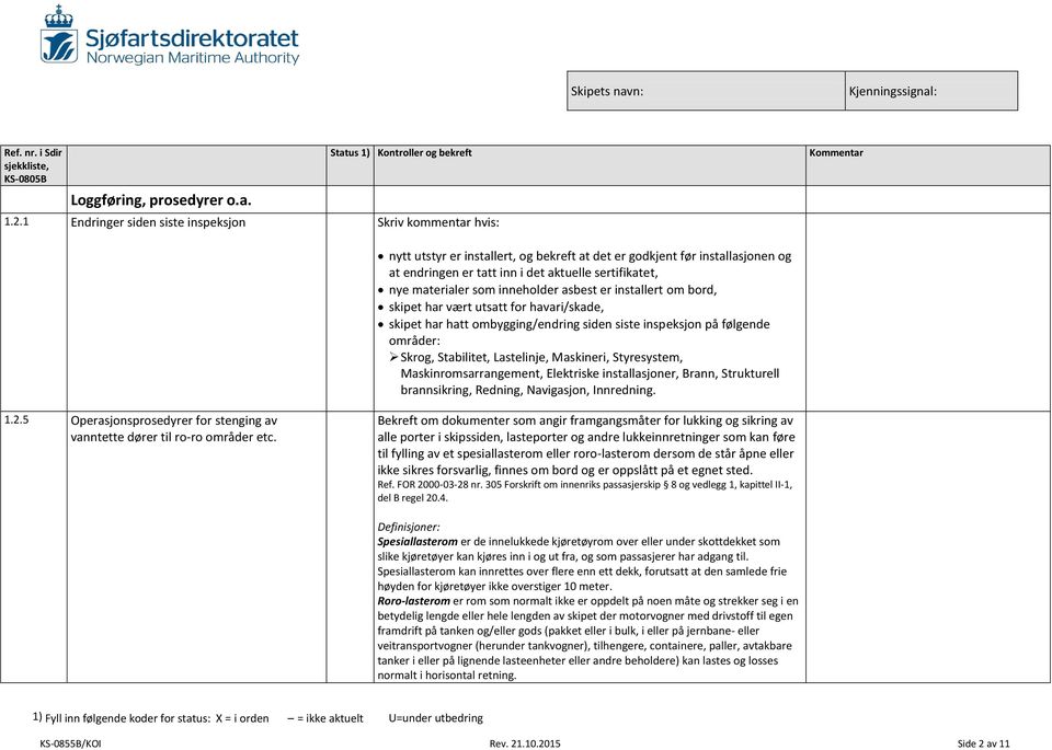 materialer som inneholder asbest er installert om bord, skipet har vært utsatt for havari/skade, skipet har hatt ombygging/endring siden siste inspeksjon på følgende områder: Skrog, Stabilitet,