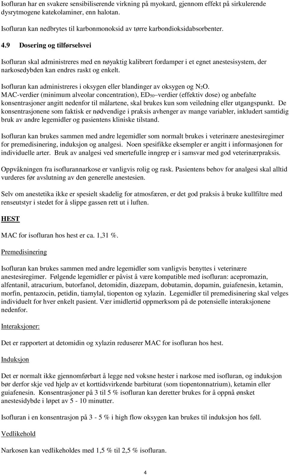 9 Dosering og tilførselsvei Isofluran skal administreres med en nøyaktig kalibrert fordamper i et egnet anestesisystem, der narkosedybden kan endres raskt og enkelt.