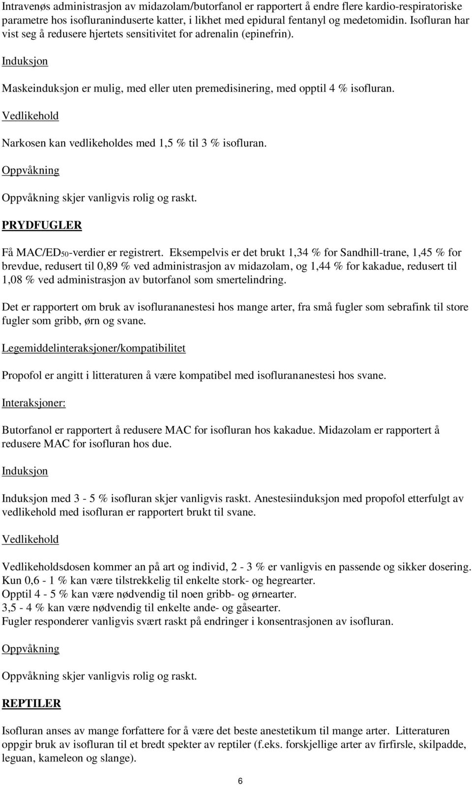 Narkosen kan vedlikeholdes med 1,5 % til 3 % isofluran. PRYDFUGLER Få MAC/ED50-verdier er registrert.