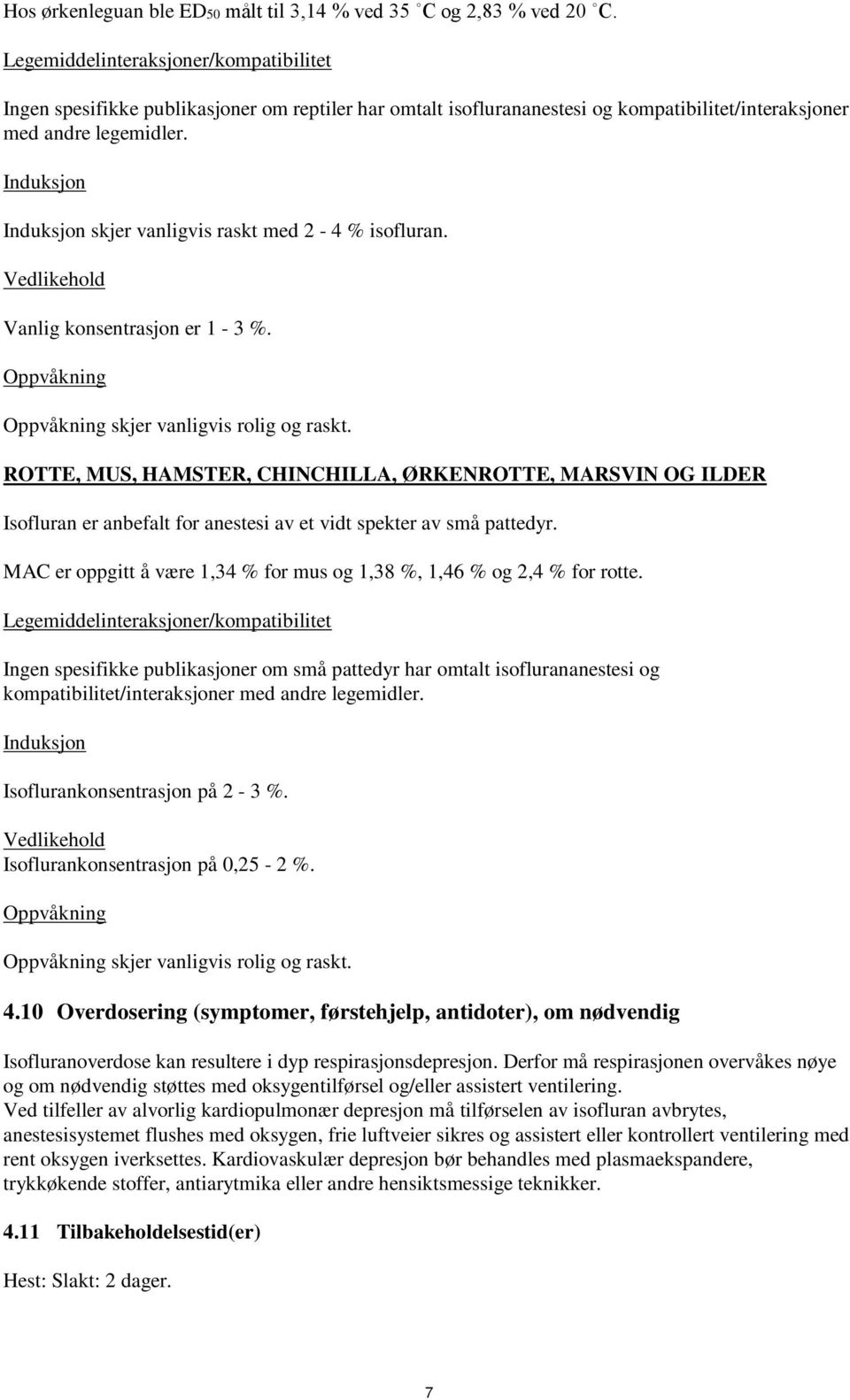 skjer vanligvis raskt med 2-4 % isofluran. Vanlig konsentrasjon er 1-3 %.