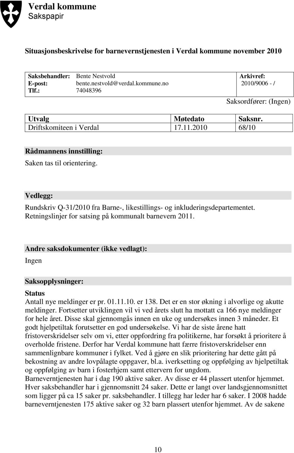 Retningslinjer for satsing på kommunalt barnevern 2011. Andre saksdokumenter (ikke vedlagt): Ingen Saksopplysninger: Status Antall nye meldinger er pr. 01.11.10. er 138.