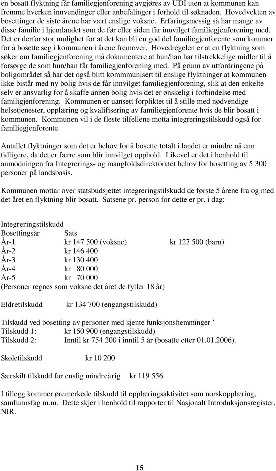 Det er derfor stor mulighet for at det kan bli en god del familiegjenforente som kommer for å bosette seg i kommunen i årene fremover.