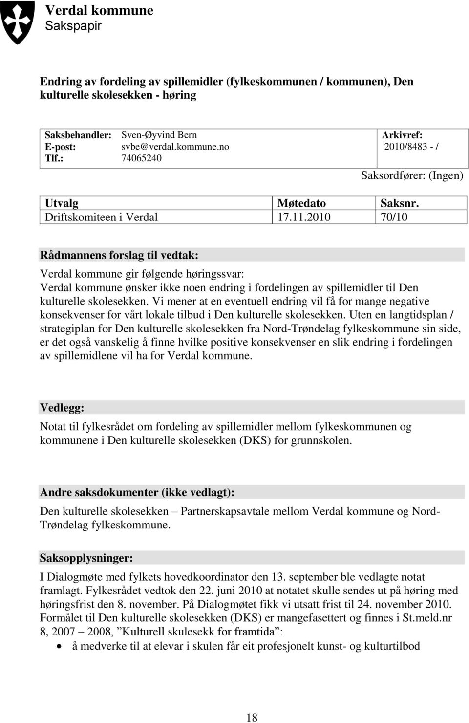 2010 70/10 Rådmannens forslag til vedtak: Verdal kommune gir følgende høringssvar: Verdal kommune ønsker ikke noen endring i fordelingen av spillemidler til Den kulturelle skolesekken.