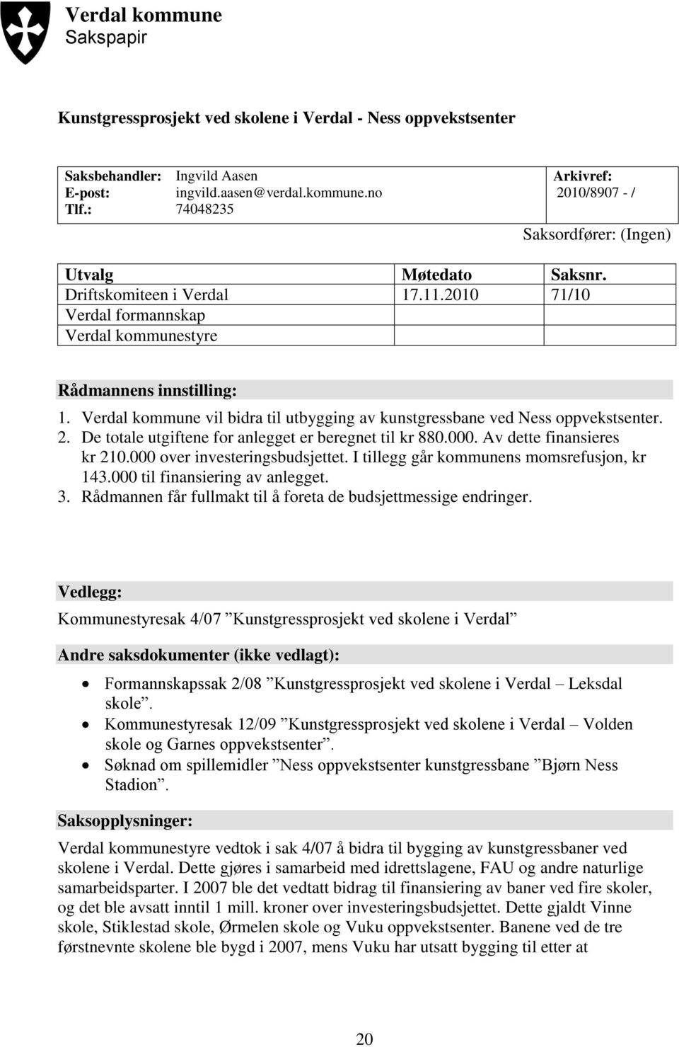 De totale utgiftene for anlegget er beregnet til kr 880.000. Av dette finansieres kr 210.000 over investeringsbudsjettet. I tillegg går kommunens momsrefusjon, kr 143.000 til finansiering av anlegget.