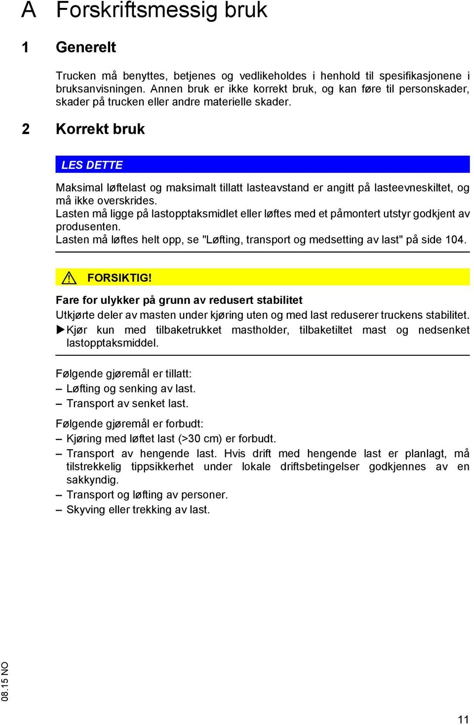 2 Korrekt bruk LES DETTE Maksimal løftelast og maksimalt tillatt lasteavstand er angitt på lasteevneskiltet, og må ikke overskrides.