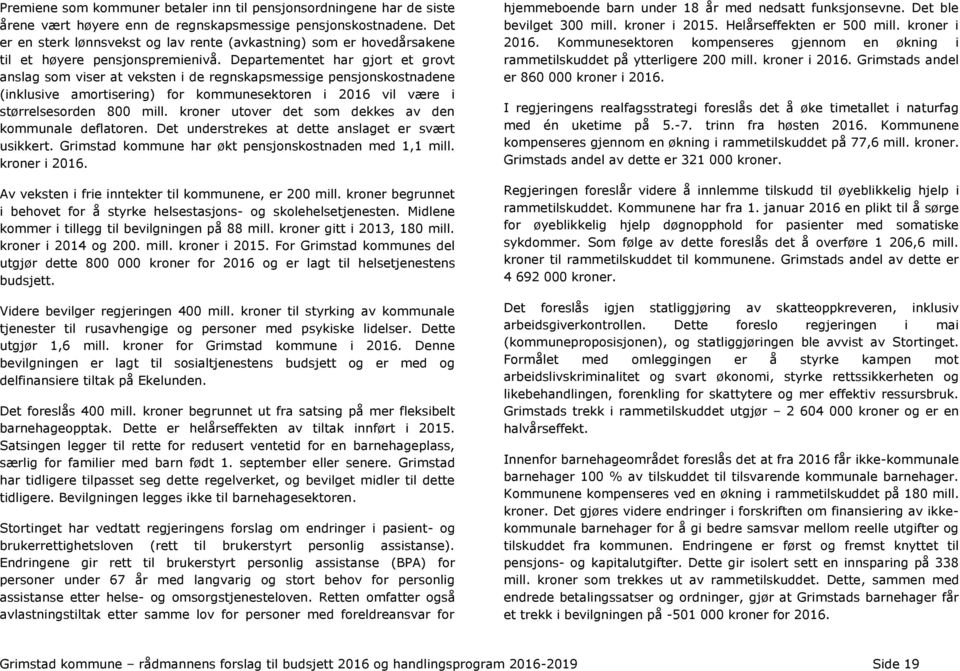 Departementet har gjort et grovt anslag som viser at veksten i de regnskapsmessige pensjonskostnadene (inklusive amortisering) for kommunesektoren i 2016 vil være i størrelsesorden 800 mill.