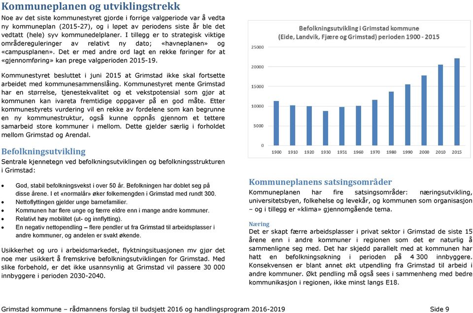 Det er med andre ord lagt en rekke føringer for at «gjennomføring» kan prege valgperioden 2015-19. Kommunestyret besluttet i juni 2015 at Grimstad ikke skal fortsette arbeidet med kommunesammenslåing.