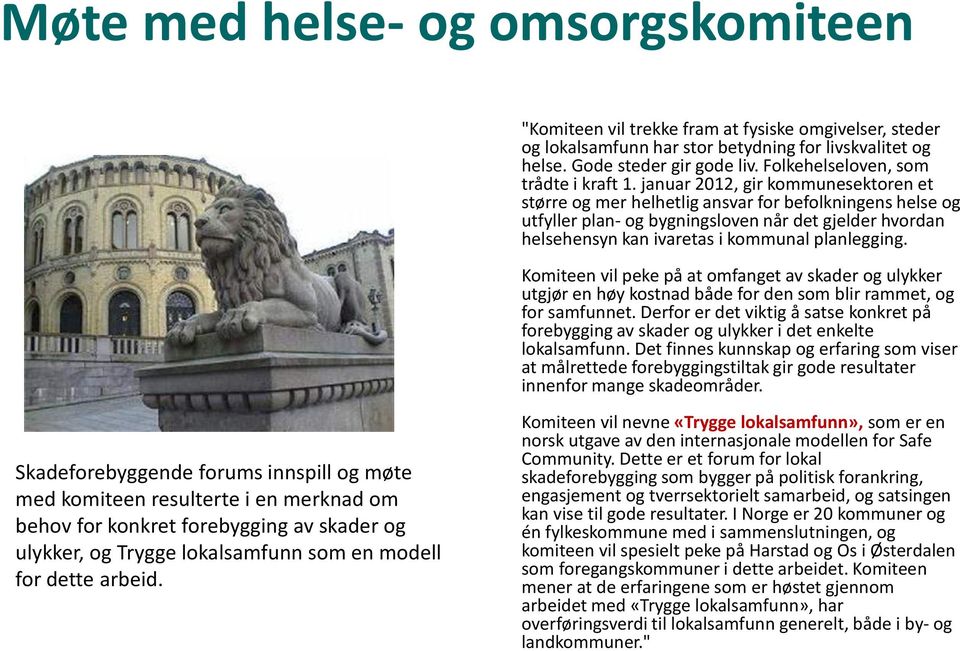 januar 2012, gir kommunesektoren et større og mer helhetlig ansvar for befolkningens helse og utfyller plan- og bygningsloven når det gjelder hvordan helsehensyn kan ivaretas i kommunal planlegging.