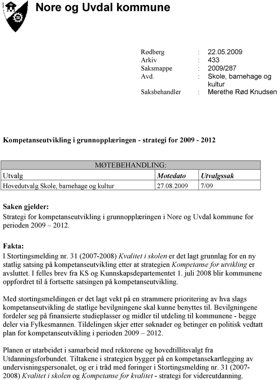 barnehage og kultur 27.08.2009 7/09 Saken gjelder: Strategi for kompetanseutvikling i grunnopplæringen i Nore og Uvdal kommune for perioden 2009 2012. Fakta: I Stortingsmelding nr.