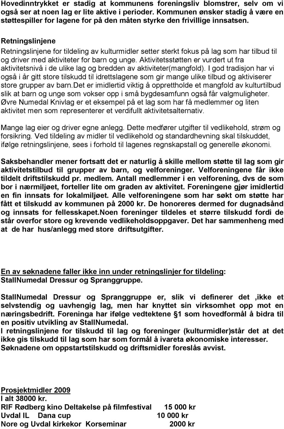 Retningslinjene Retningslinjene for tildeling av kulturmidler setter sterkt fokus på lag som har tilbud til og driver med aktiviteter for barn og unge.