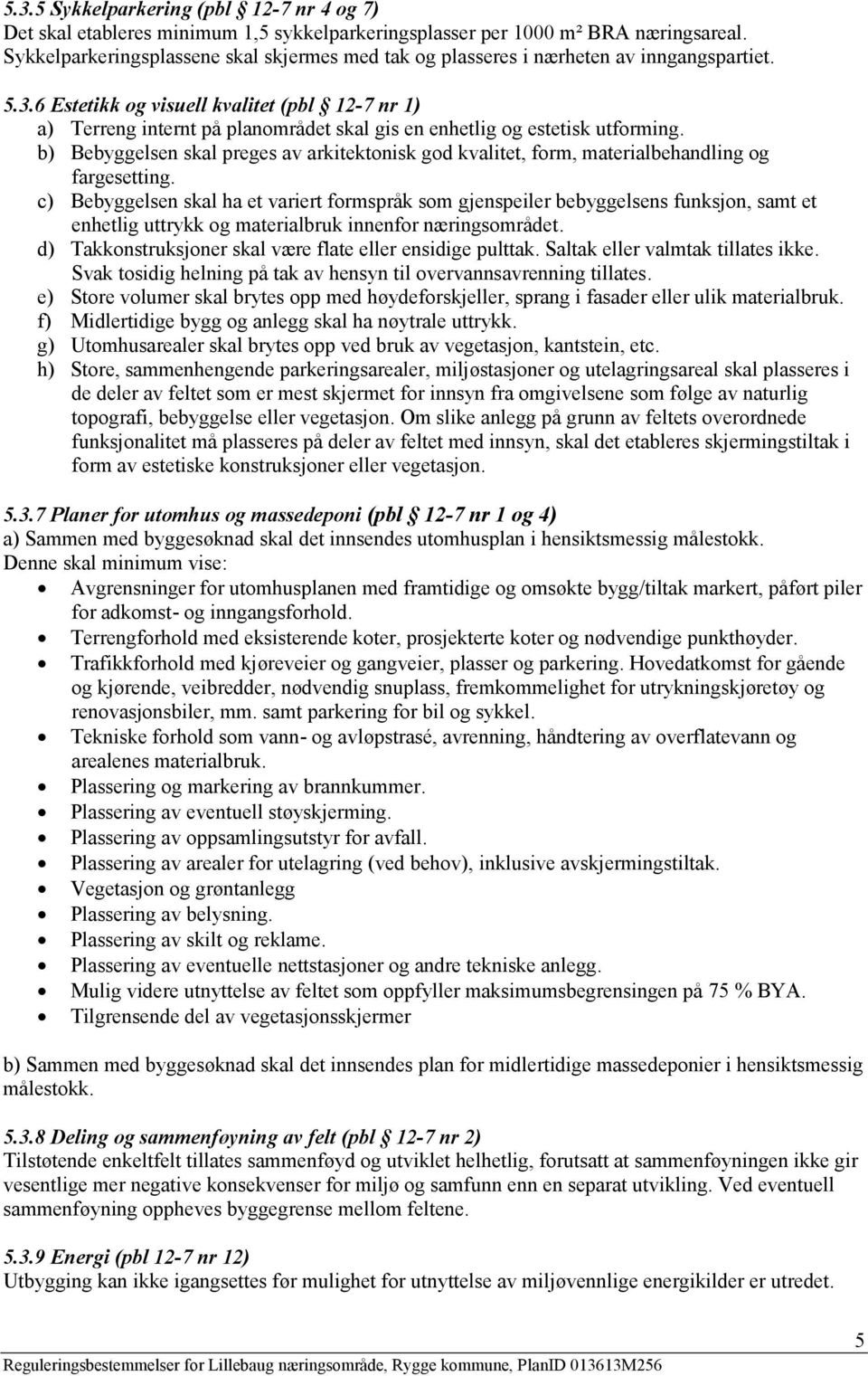 6 Estetikk og visuell kvalitet (pbl 12-7 nr 1) a) Terreng internt på planområdet skal gis en enhetlig og estetisk utforming.