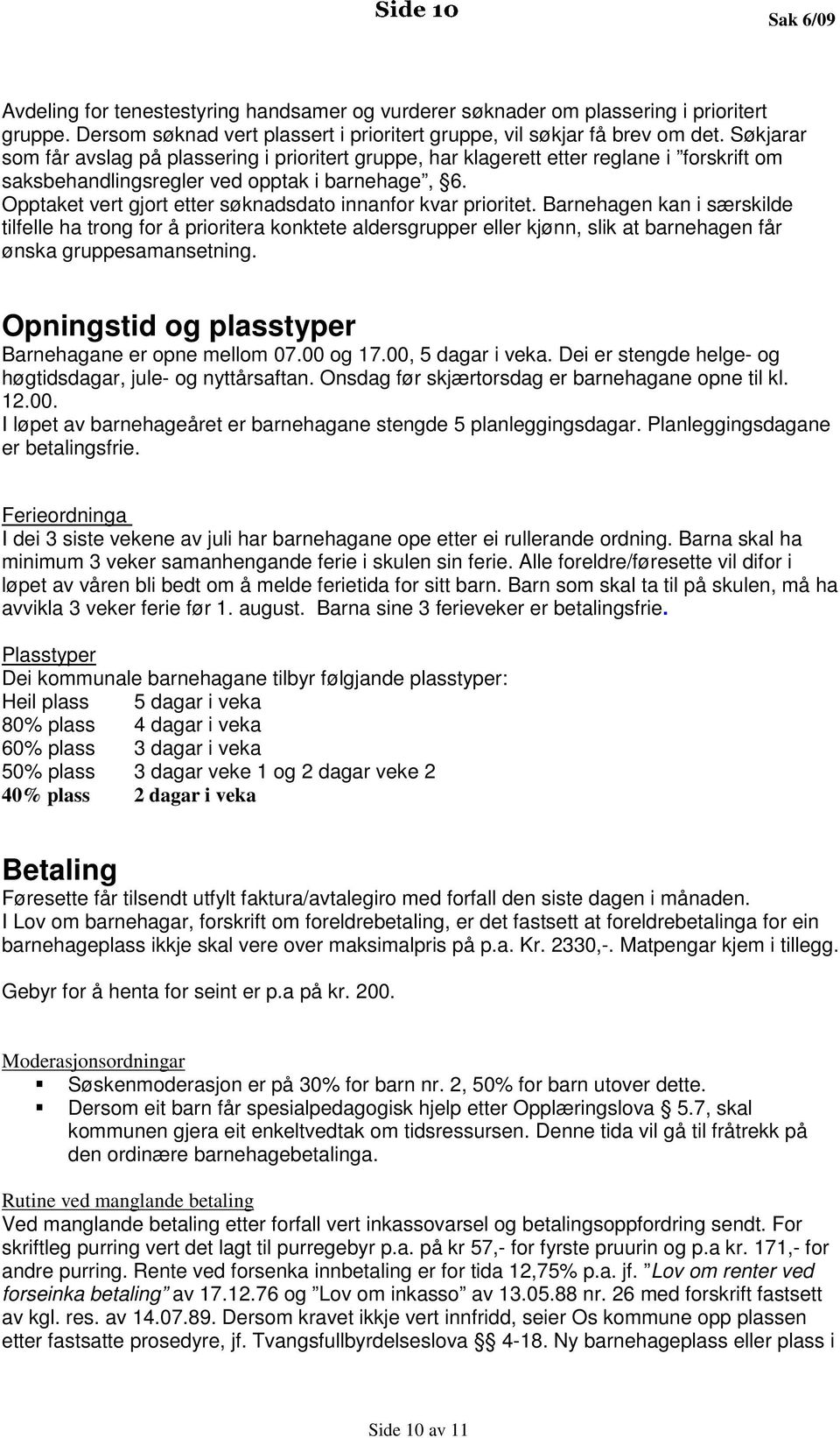 Opptaket vert gjort etter søknadsdato innanfor kvar prioritet.