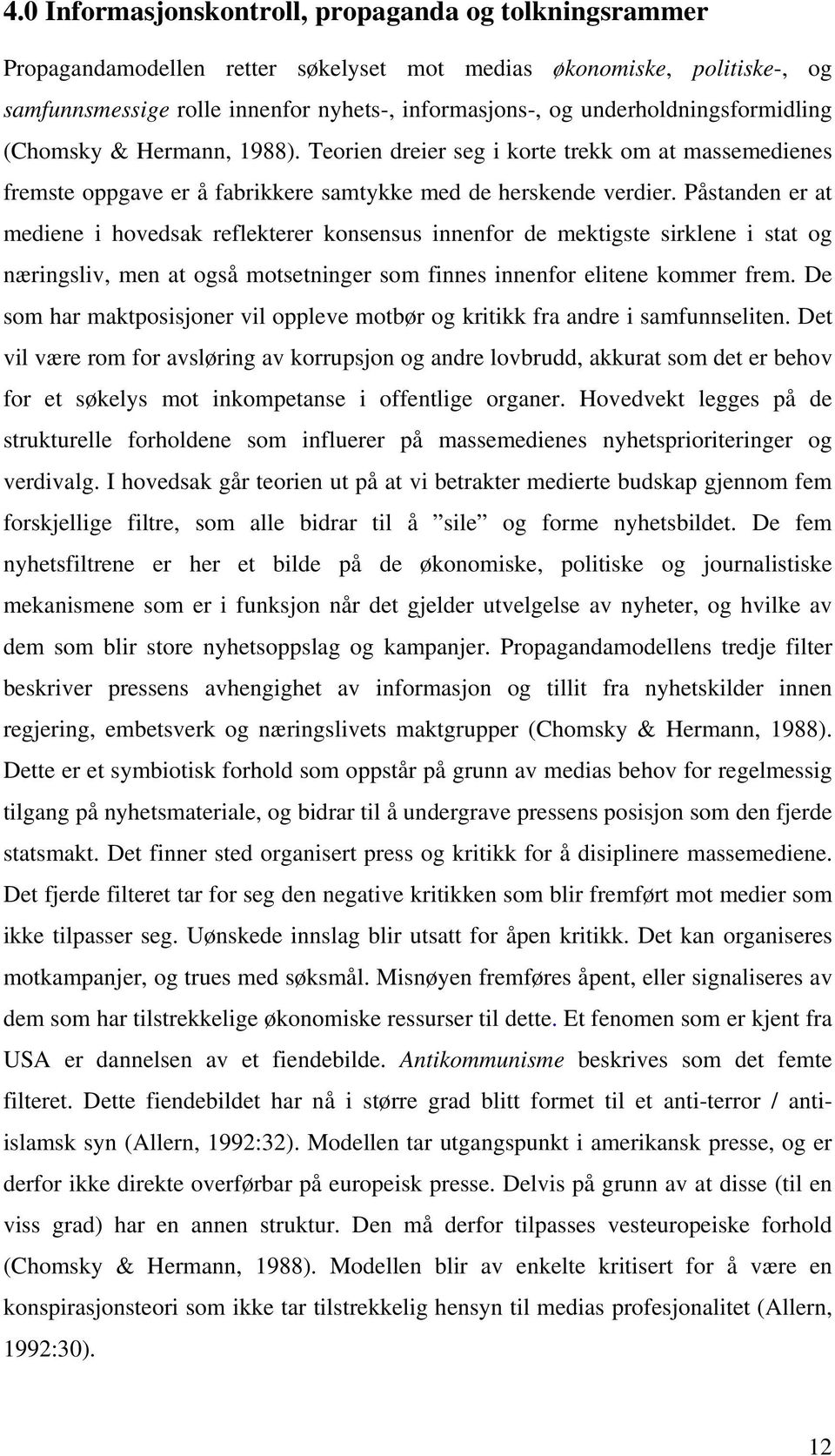 Påstanden er at mediene i hovedsak reflekterer konsensus innenfor de mektigste sirklene i stat og næringsliv, men at også motsetninger som finnes innenfor elitene kommer frem.