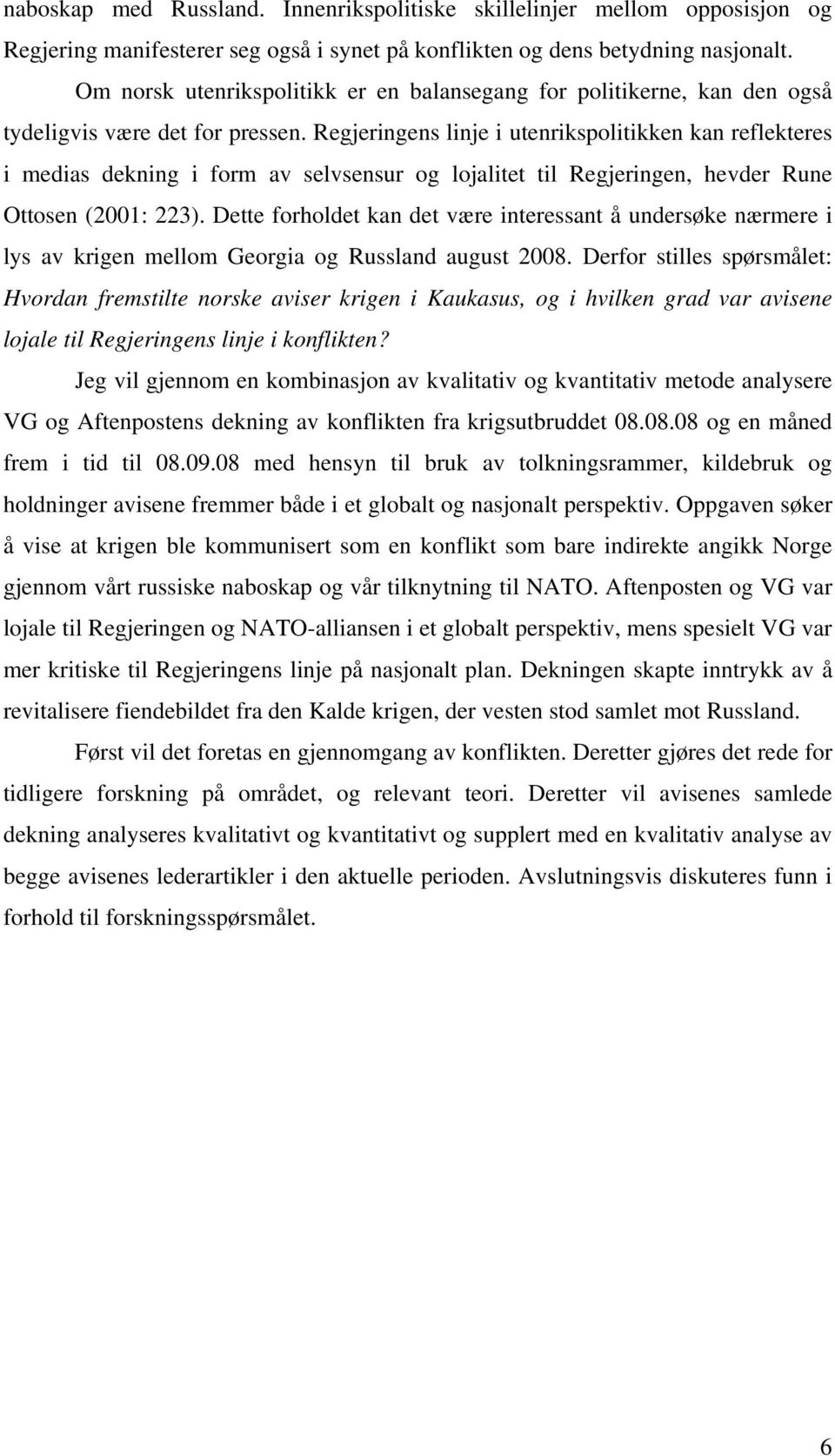 Regjeringens linje i utenrikspolitikken kan reflekteres i medias dekning i form av selvsensur og lojalitet til Regjeringen, hevder Rune Ottosen (2001: 223).