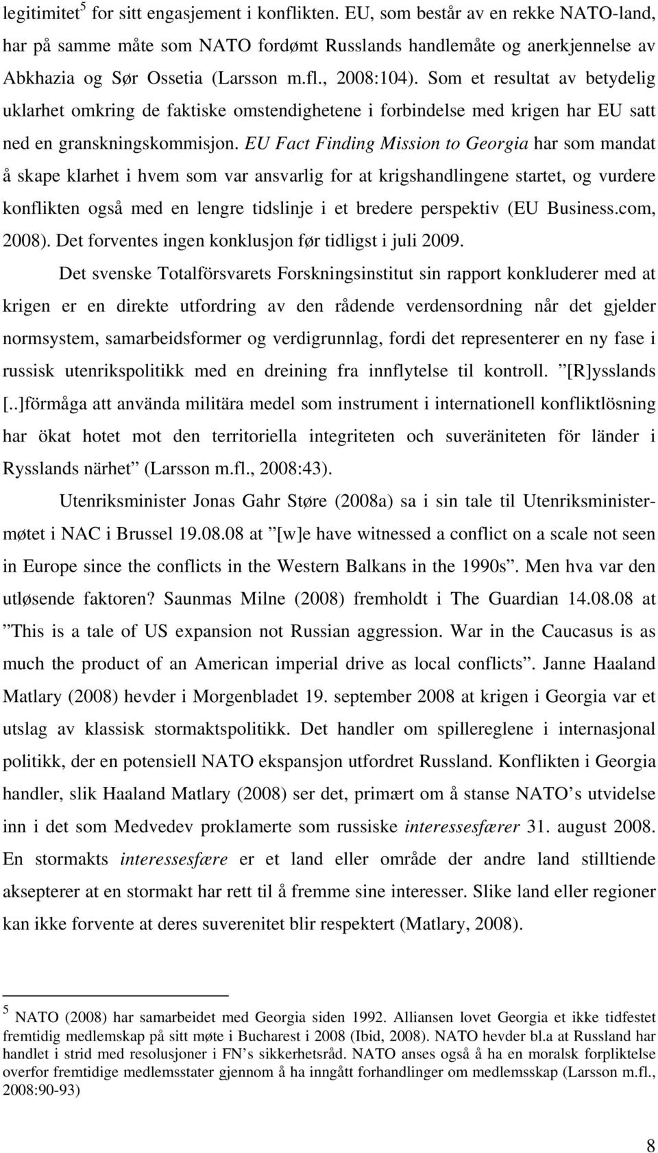 EU Fact Finding Mission to Georgia har som mandat å skape klarhet i hvem som var ansvarlig for at krigshandlingene startet, og vurdere konflikten også med en lengre tidslinje i et bredere perspektiv