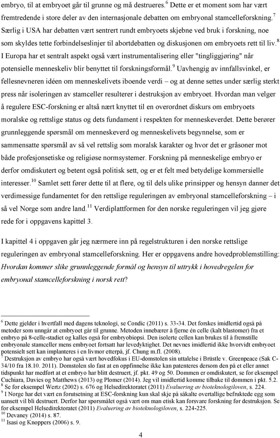 8 I Europa har et sentralt aspekt også vært instrumentalisering eller "tingliggjøring" når potensielle menneskeliv blir benyttet til forskningsformål.