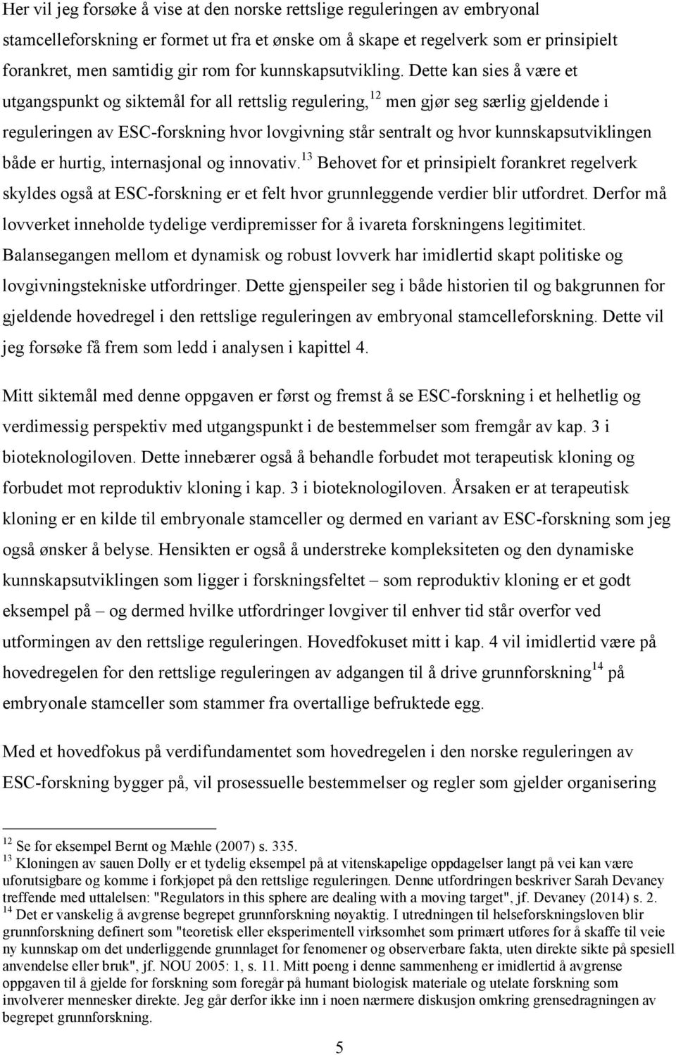 Dette kan sies å være et utgangspunkt og siktemål for all rettslig regulering, 12 men gjør seg særlig gjeldende i reguleringen av ESC-forskning hvor lovgivning står sentralt og hvor