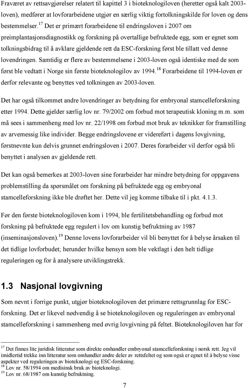 17 Det er primært forarbeidene til endringsloven i 2007 om preimplantasjonsdiagnostikk og forskning på overtallige befruktede egg, som er egnet som tolkningsbidrag til å avklare gjeldende rett da