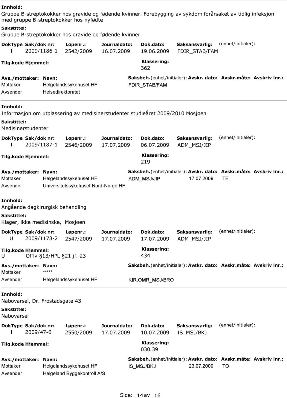 2009 FDR_STAB/FAM 362 FDR_STAB/FAM Helsedirektoratet nnhold: nformasjon om utplassering av medisinerstudenter studieåret 2009/2010 Mosjøen Medisinerstudenter 2009/1187-1 2546/2009 06.07.