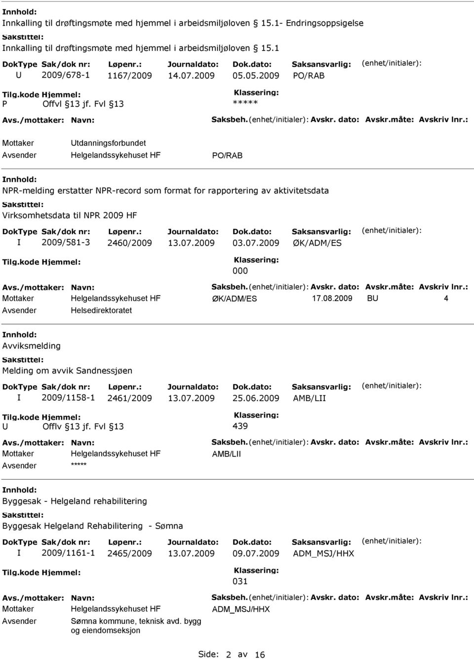 Fvl 13 ***** Mottaker tdanningsforbundet PO/RAB nnhold: NPR-melding erstatter NPR-record som format for rapportering av aktivitetsdata Virksomhetsdata til NPR 2009 HF 2009/581-3 2460/2009 03.07.