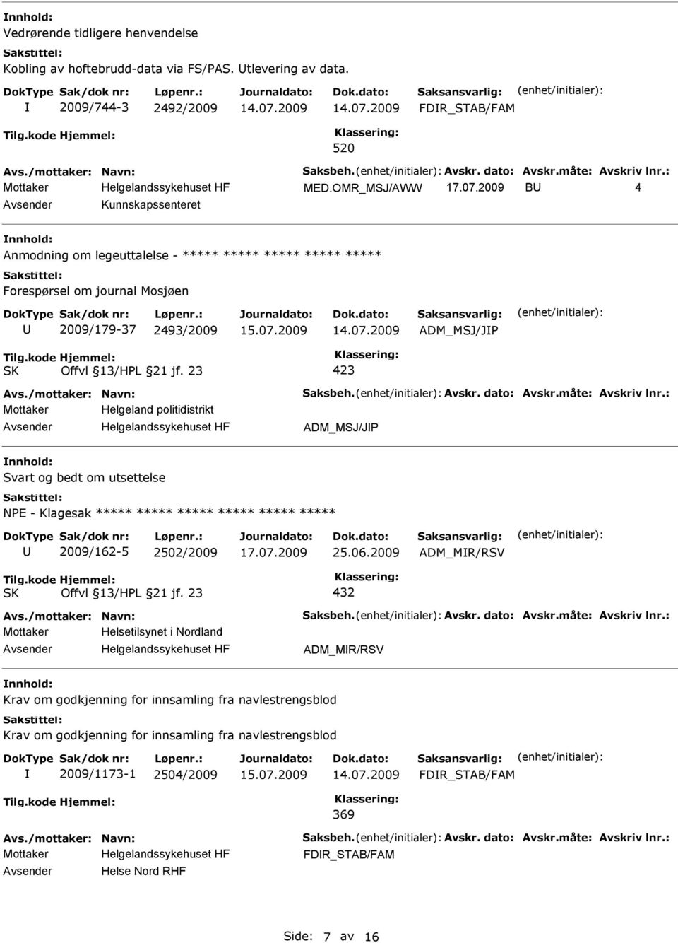 Helgeland politidistrikt ADM_MSJ/JP nnhold: Svart og bedt om utsettelse NPE - Klagesak ***** ***** ***** ***** ***** ***** 2009/162-5 2502/2009 25.06.